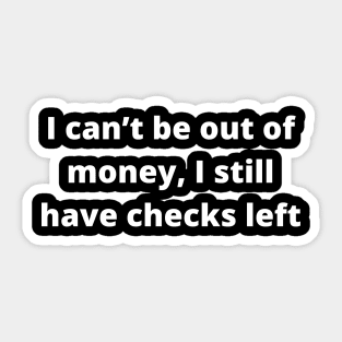 I can’t be out of money, I still have checks left Sticker